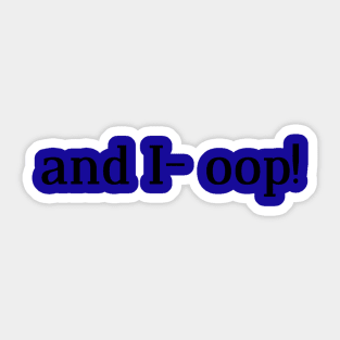 and I- oop! Sticker